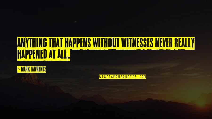 Stay Asleep Quotes By Mark Lawrence: Anything that happens without witnesses never really happened