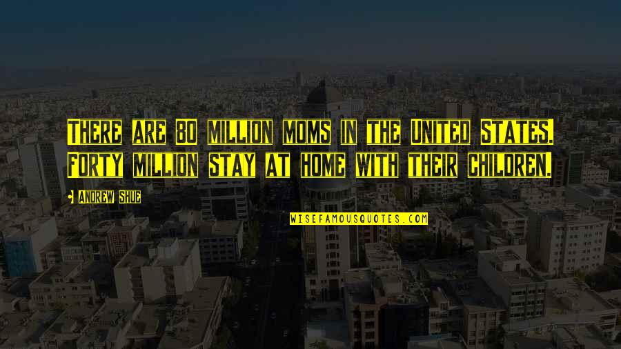 Stay At Home Moms Quotes By Andrew Shue: There are 80 million moms in the United