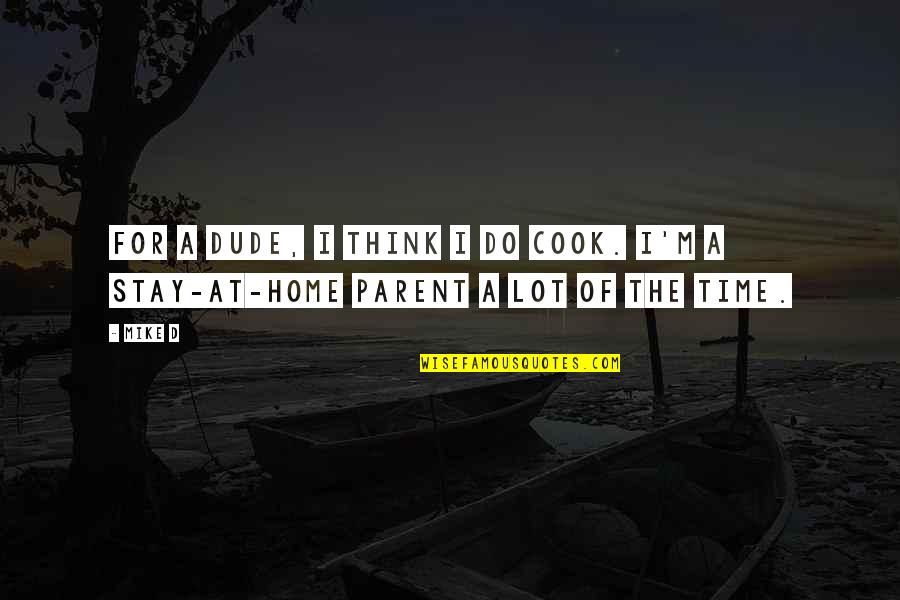 Stay At Home Parent Quotes By Mike D: For a dude, I think I do cook.