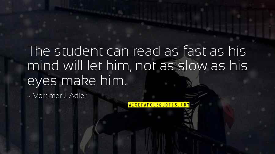 Stay Awake For Me Quotes By Mortimer J. Adler: The student can read as fast as his Stay Awake For Me Quotes By Mortimer J. Adler: The student can read as fast as his