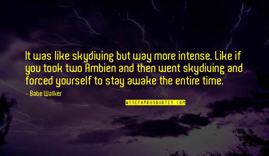 Stay Awake Quotes By Babe Walker: It was like skydiving but way more intense.
