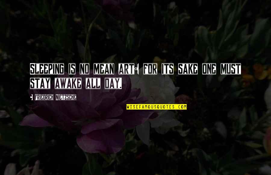 Stay Awake Quotes By Friedrich Nietzsche: Sleeping is no mean art: for its sake