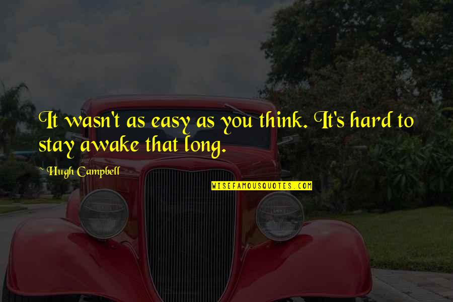 Stay Awake Quotes By Hugh Campbell: It wasn't as easy as you think. It's