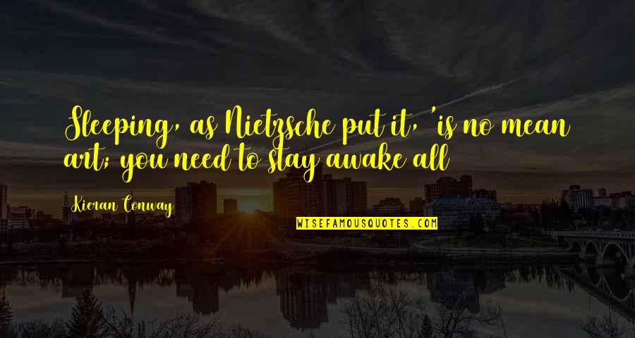 Stay Awake Quotes By Kieran Conway: Sleeping, as Nietzsche put it, 'is no mean