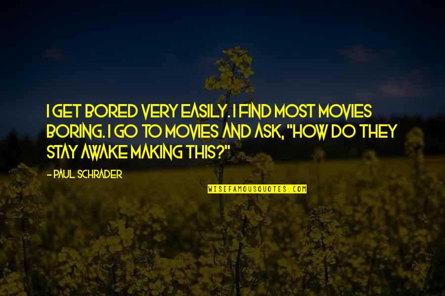 Stay Awake Quotes By Paul Schrader: I get bored very easily. I find most