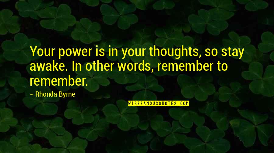 Stay Awake Quotes By Rhonda Byrne: Your power is in your thoughts, so stay