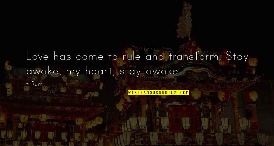 Stay Awake Quotes By Rumi: Love has come to rule and transform; Stay