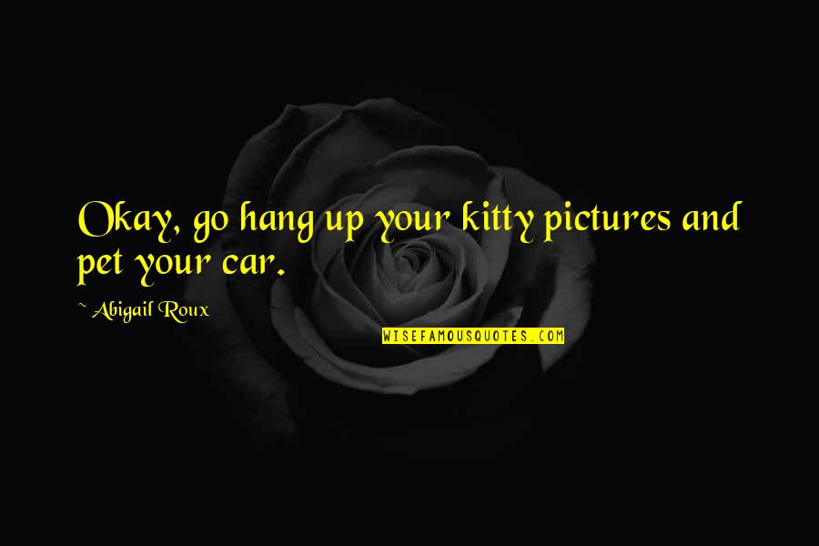 Stay Away From Bad Energy Quotes By Abigail Roux: Okay, go hang up your kitty pictures and