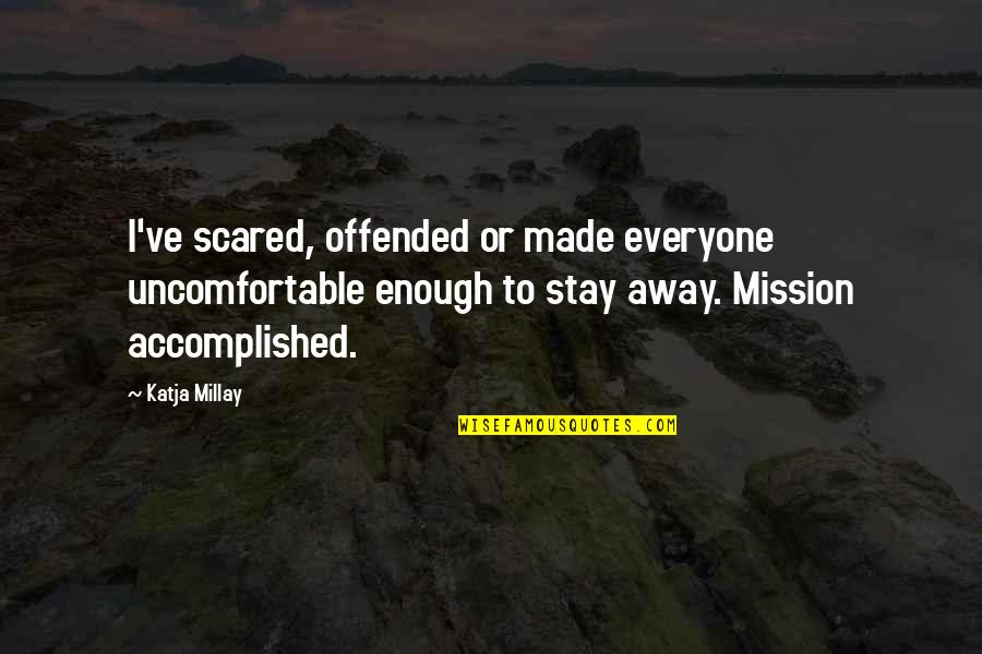 Stay Away From Everyone Quotes By Katja Millay: I've scared, offended or made everyone uncomfortable enough Stay Away From Everyone Quotes By Katja Millay: I've scared, offended or made everyone uncomfortable enough