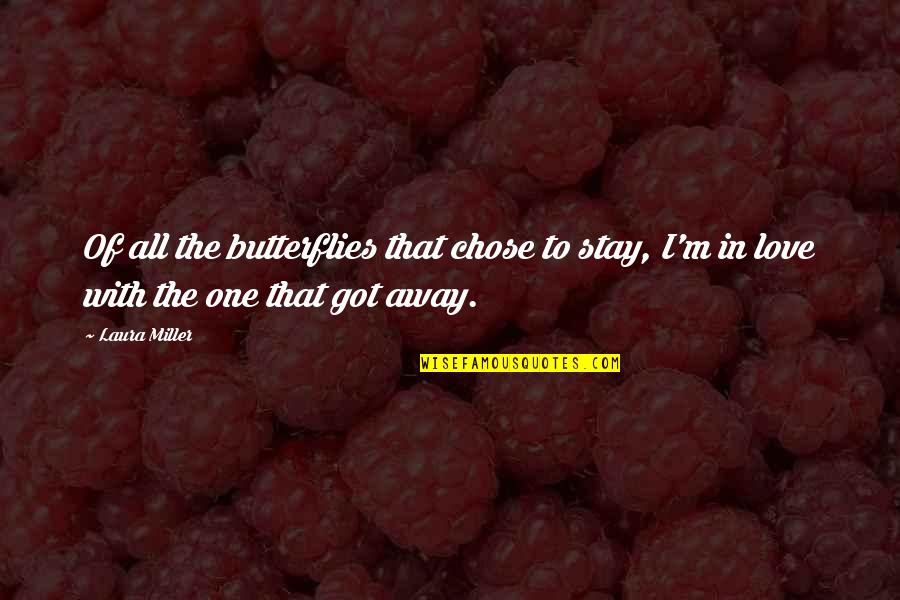 Stay Away From The One You Love Quotes By Laura Miller: Of all the butterflies that chose to stay,