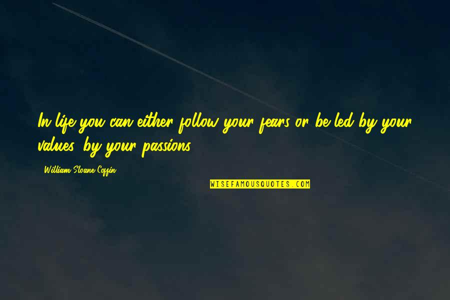 Stay Away From Those Who Hurt You Quotes By William Sloane Coffin: In life you can either follow your fears Stay Away From Those Who Hurt You Quotes By William Sloane Coffin: In life you can either follow your fears