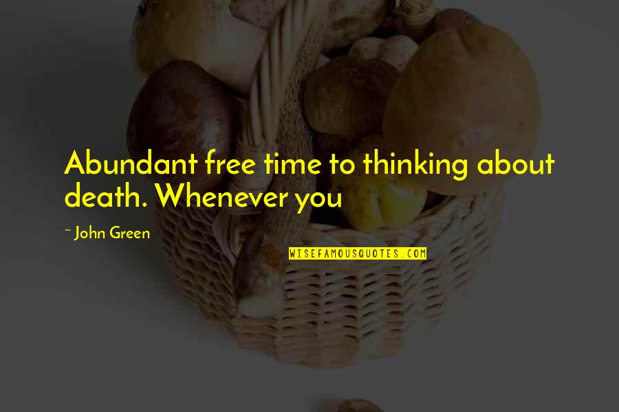 Stay Away From Users Quotes By John Green: Abundant free time to thinking about death. Whenever