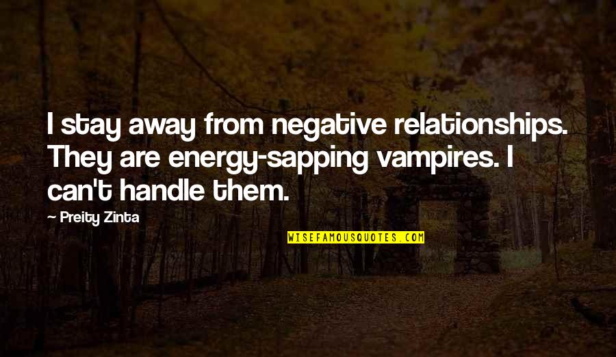 Stay Away Negative Quotes By Preity Zinta: I stay away from negative relationships. They are