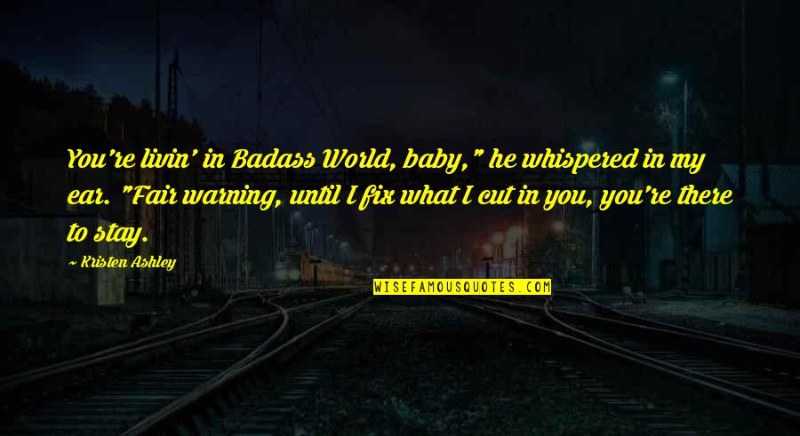 Stay Badass Quotes By Kristen Ashley: You're livin' in Badass World, baby," he whispered Stay Badass Quotes By Kristen Ashley: You're livin' in Badass World, baby," he whispered
