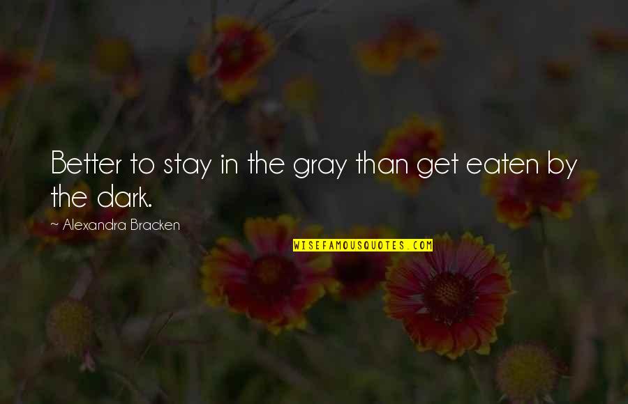Stay Better Quotes By Alexandra Bracken: Better to stay in the gray than get Stay Better Quotes By Alexandra Bracken: Better to stay in the gray than get