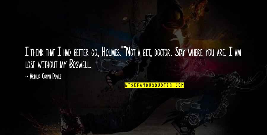 Stay Better Quotes By Arthur Conan Doyle: I think that I had better go, Holmes.""Not Stay Better Quotes By Arthur Conan Doyle: I think that I had better go, Holmes.""Not