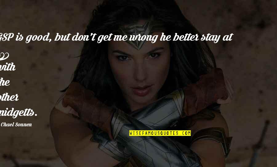 Stay Better Quotes By Chael Sonnen: GSP is good, but don't get me wrong