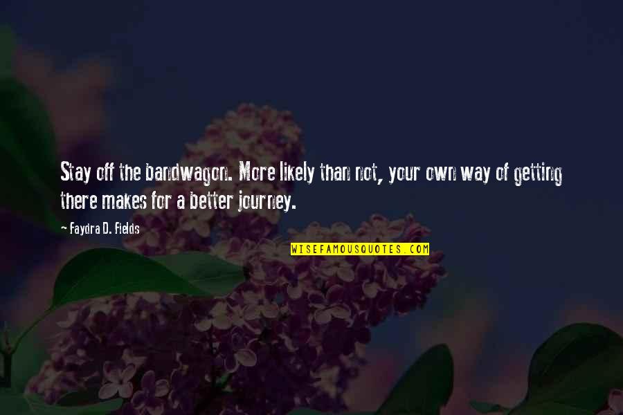 Stay Better Quotes By Faydra D. Fields: Stay off the bandwagon. More likely than not, Stay Better Quotes By Faydra D. Fields: Stay off the bandwagon. More likely than not,