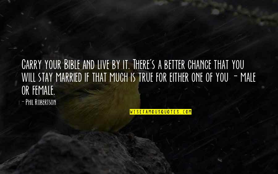 Stay Better Quotes By Phil Robertson: Carry your Bible and live by it. There's Stay Better Quotes By Phil Robertson: Carry your Bible and live by it. There's