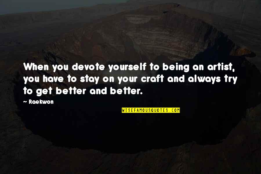 Stay Better Quotes By Raekwon: When you devote yourself to being an artist, Stay Better Quotes By Raekwon: When you devote yourself to being an artist,