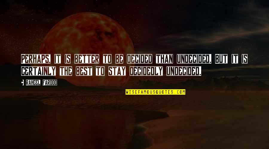 Stay Better Quotes By Raheel Farooq: Perhaps, it is better to be decided than Stay Better Quotes By Raheel Farooq: Perhaps, it is better to be decided than