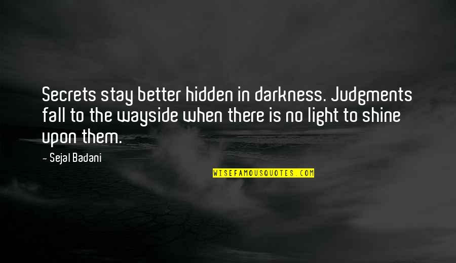 Stay Better Quotes By Sejal Badani: Secrets stay better hidden in darkness. Judgments fall Stay Better Quotes By Sejal Badani: Secrets stay better hidden in darkness. Judgments fall