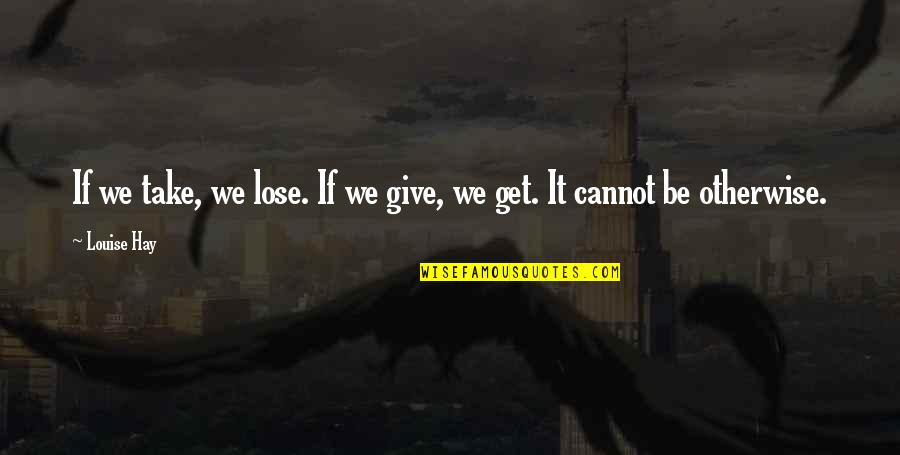 Stay Blessed And Beautiful Quotes By Louise Hay: If we take, we lose. If we give,