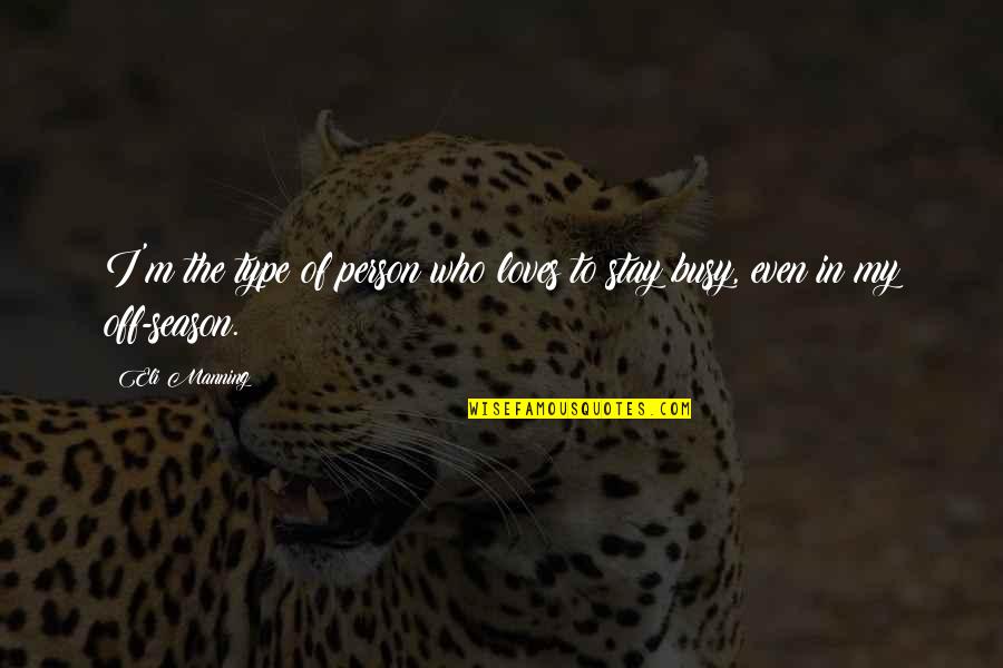 Stay Busy Quotes By Eli Manning: I'm the type of person who loves to