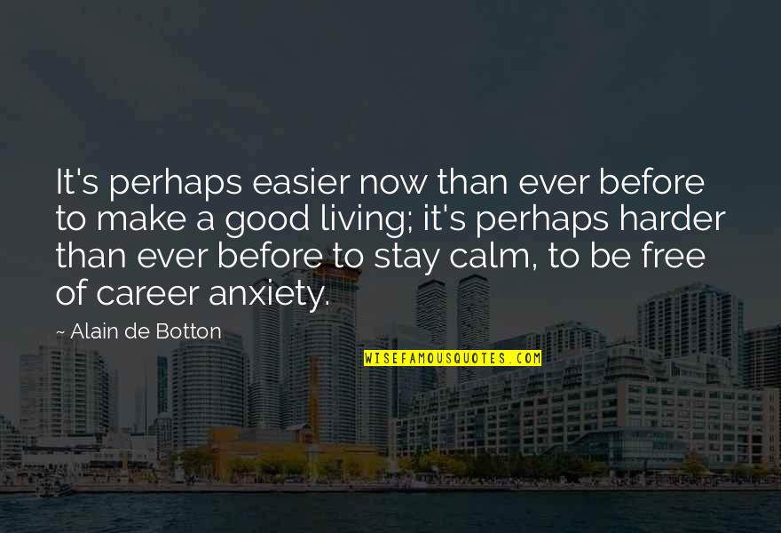 Stay Calm Quotes By Alain De Botton: It's perhaps easier now than ever before to Stay Calm Quotes By Alain De Botton: It's perhaps easier now than ever before to