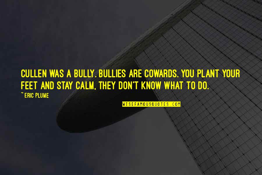 Stay Calm Quotes By Eric Plume: Cullen was a bully. Bullies are cowards. You Stay Calm Quotes By Eric Plume: Cullen was a bully. Bullies are cowards. You