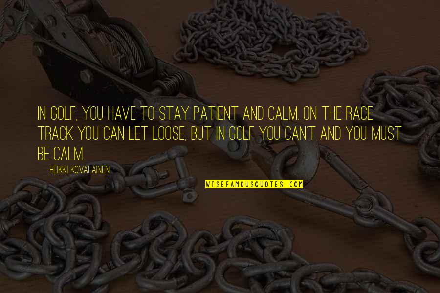Stay Calm Quotes By Heikki Kovalainen: In golf, you have to stay patient and Stay Calm Quotes By Heikki Kovalainen: In golf, you have to stay patient and