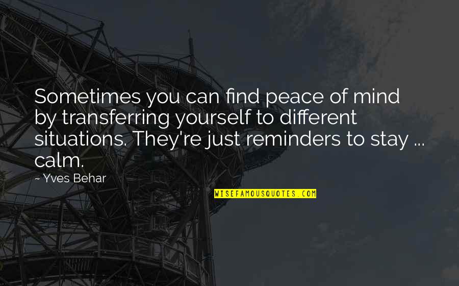 Stay Calm Quotes By Yves Behar: Sometimes you can find peace of mind by Stay Calm Quotes By Yves Behar: Sometimes you can find peace of mind by