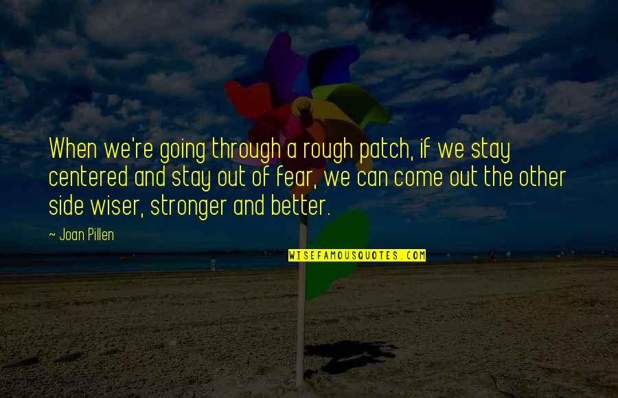 Stay Centered Quotes By Joan Pillen: When we're going through a rough patch, if Stay Centered Quotes By Joan Pillen: When we're going through a rough patch, if