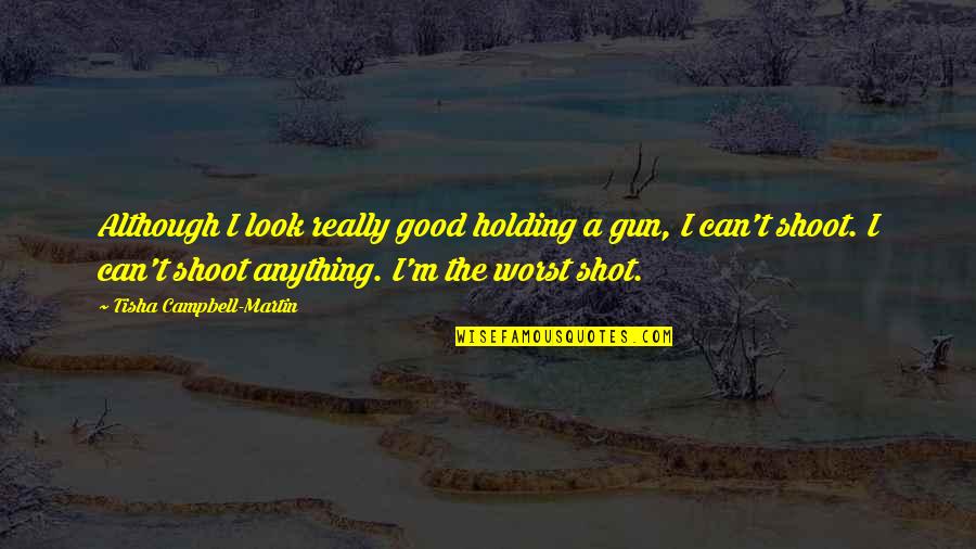 Stay Centered Quotes By Tisha Campbell-Martin: Although I look really good holding a gun, Stay Centered Quotes By Tisha Campbell-Martin: Although I look really good holding a gun,