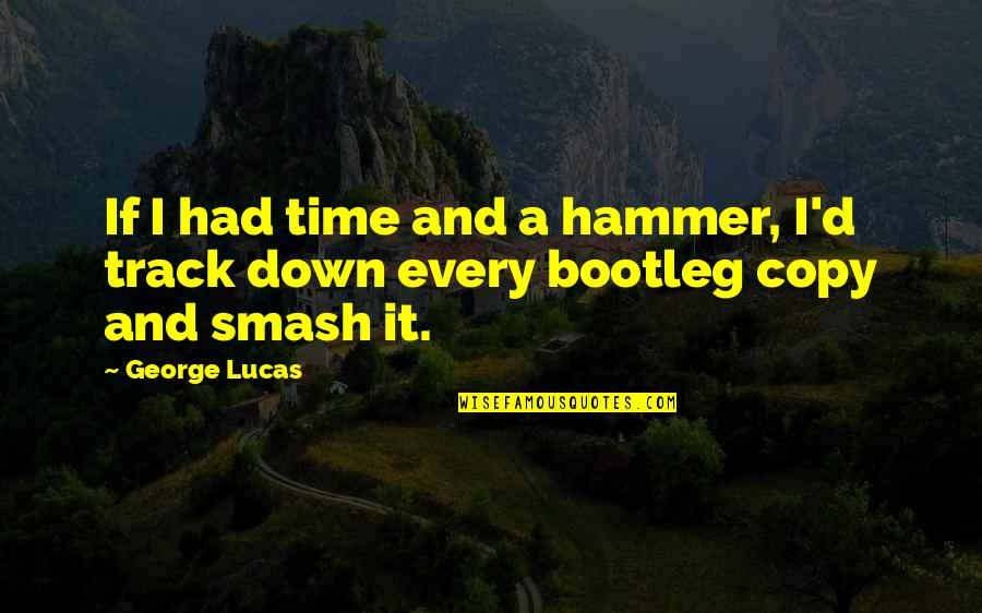 Stay Classy Sassy And A Bit Bad Assy Quotes By George Lucas: If I had time and a hammer, I'd