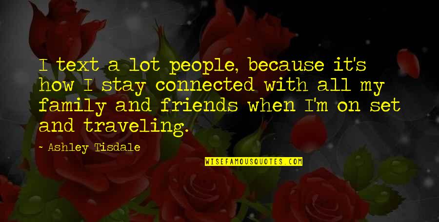 Stay Connected Quotes By Ashley Tisdale: I text a lot people, because it's how