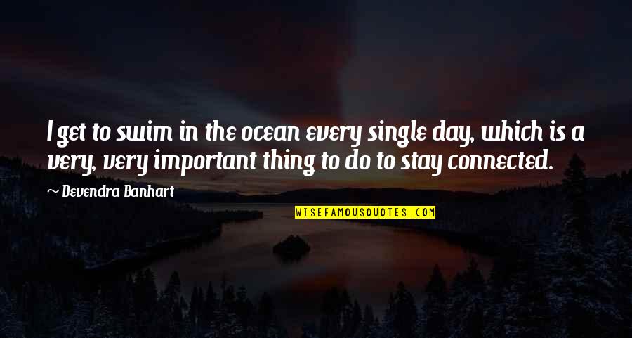 Stay Connected Quotes By Devendra Banhart: I get to swim in the ocean every