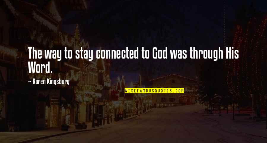 Stay Connected Quotes By Karen Kingsbury: The way to stay connected to God was