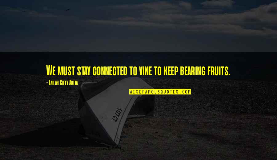 Stay Connected Quotes By Lailah Gifty Akita: We must stay connected to vine to keep