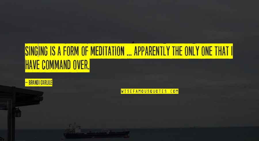 Stay Cool And Calm Quotes By Brandi Carlile: Singing is a form of meditation ... apparently