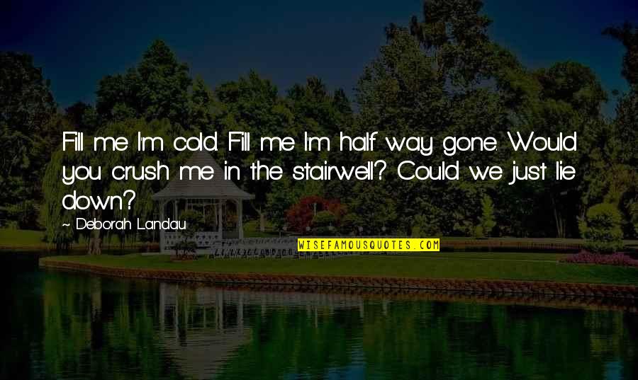 Stay Cool And Calm Quotes By Deborah Landau: Fill me I'm cold. Fill me I'm half