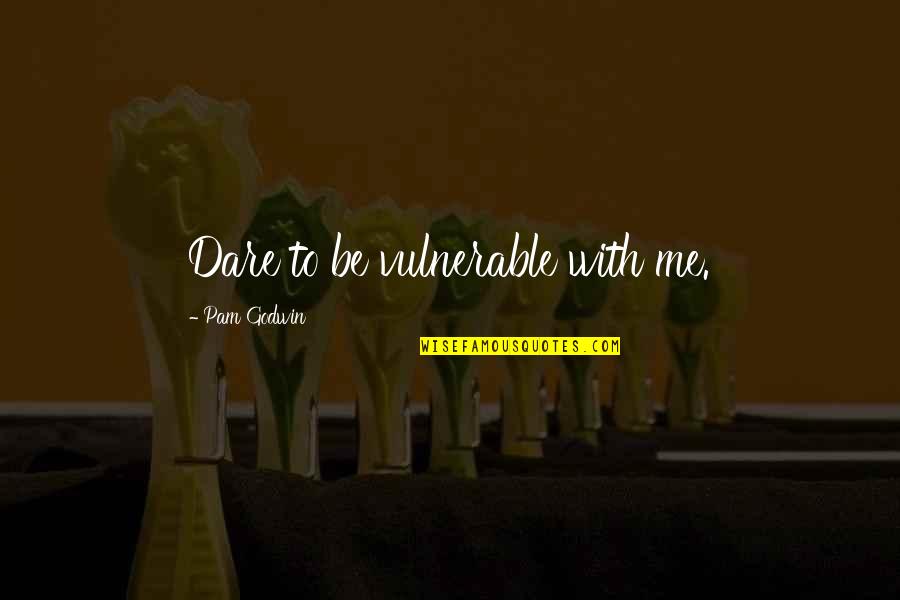 Stay Cool Funny Quotes By Pam Godwin: Dare to be vulnerable with me.