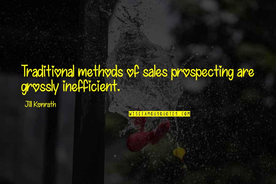 Stay Cool Movie Quotes By Jill Konrath: Traditional methods of sales prospecting are grossly inefficient.