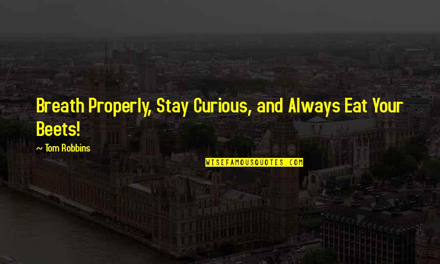 Stay Curious Quotes By Tom Robbins: Breath Properly, Stay Curious, and Always Eat Your