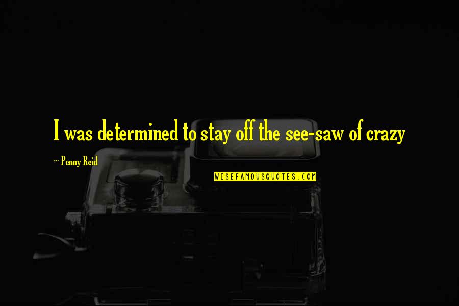 Stay Determined Quotes By Penny Reid: I was determined to stay off the see-saw Stay Determined Quotes By Penny Reid: I was determined to stay off the see-saw