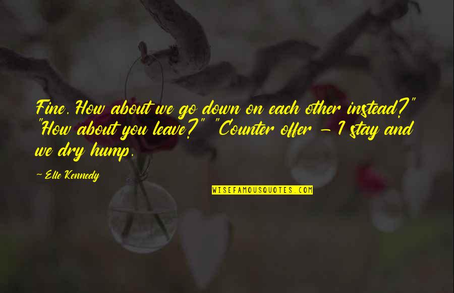 Stay Dry Quotes By Elle Kennedy: Fine. How about we go down on each