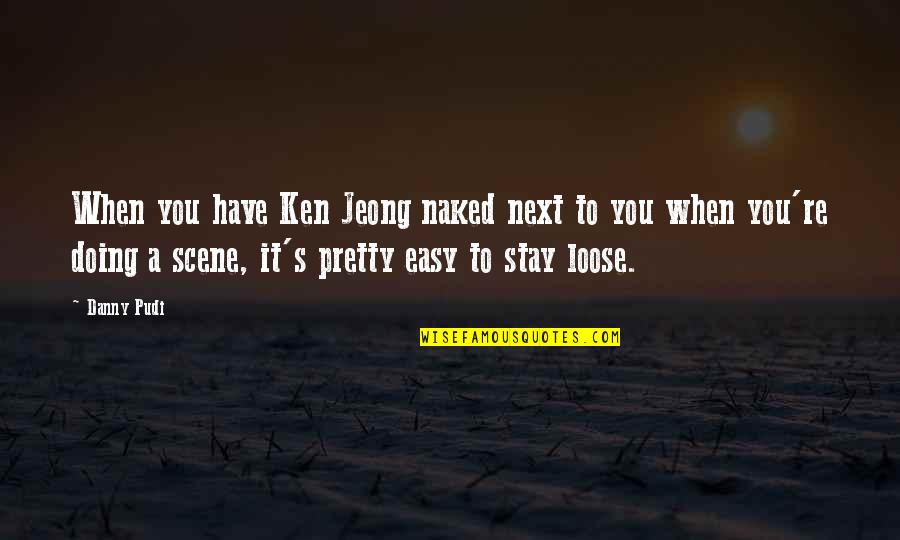 Stay Easy Quotes By Danny Pudi: When you have Ken Jeong naked next to Stay Easy Quotes By Danny Pudi: When you have Ken Jeong naked next to