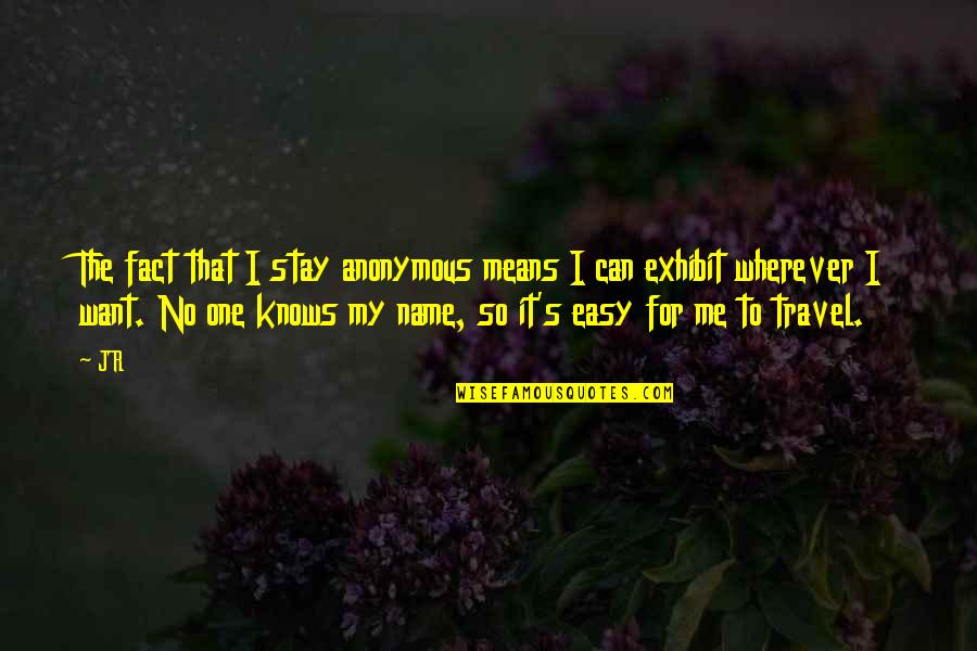 Stay Easy Quotes By JR: The fact that I stay anonymous means I Stay Easy Quotes By JR: The fact that I stay anonymous means I