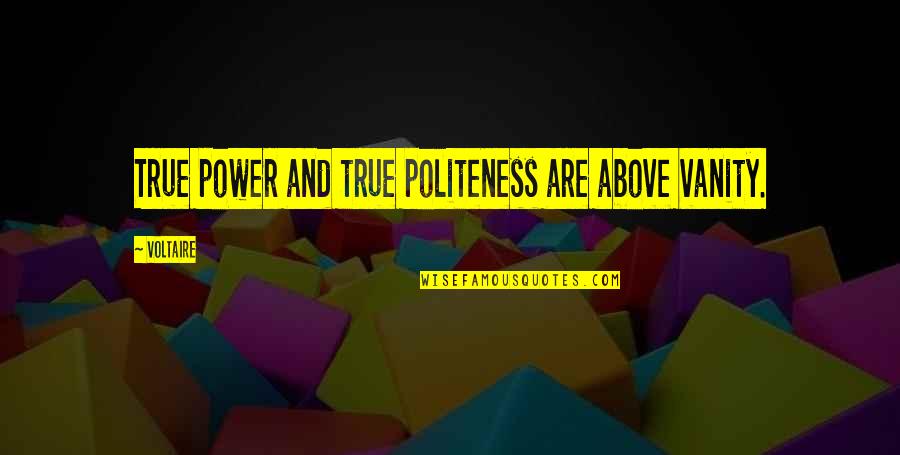 Stay Elevated Quotes By Voltaire: True power and true politeness are above vanity.