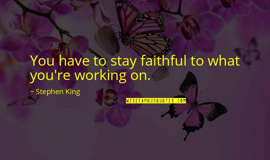 Stay Faithful Quotes By Stephen King: You have to stay faithful to what you're Stay Faithful Quotes By Stephen King: You have to stay faithful to what you're